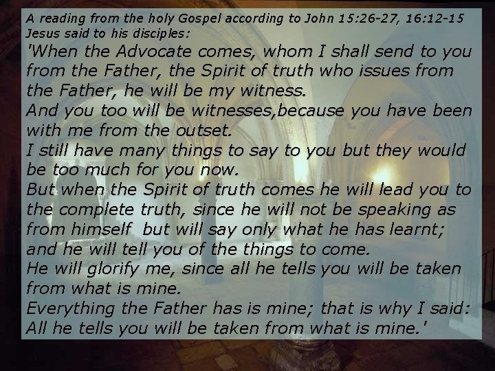 A reading from the holy Gospel according to John 15: 26 -27, 16: 12