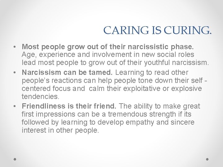 CARING IS CURING. • Most people grow out of their narcissistic phase. Age, experience