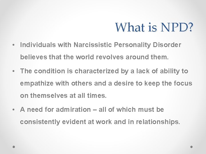 What is NPD? • Individuals with Narcissistic Personality Disorder believes that the world revolves