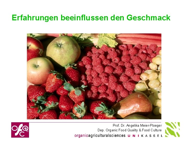 Erfahrungen beeinflussen den Geschmack Prof. Dr. Angelika Meier-Ploeger Dep. Organic Food Quality & Food