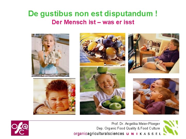 De gustibus non est disputandum ! Der Mensch ist – was er isst Prof.