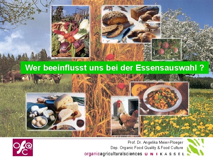 Wer beeinflusst uns bei der Essensauswahl ? Prof. Dr. Angelika Meier-Ploeger Dep. Organic Food