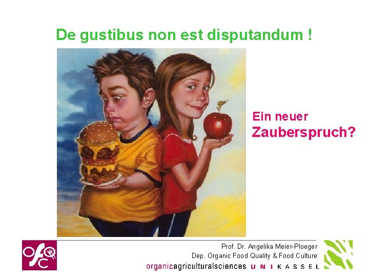 De gustibus non est disputandum ! Ein neuer Zauberspruch? Prof. Dr. Angelika Meier-Ploeger Dep.