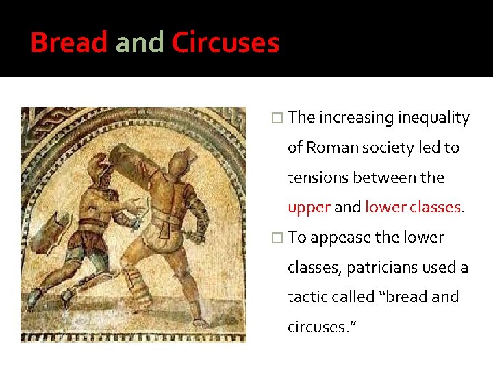 Bread and Circuses � The increasing inequality of Roman society led to tensions between