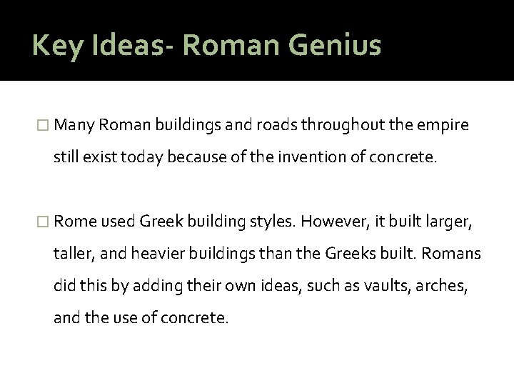 Key Ideas- Roman Genius � Many Roman buildings and roads throughout the empire still