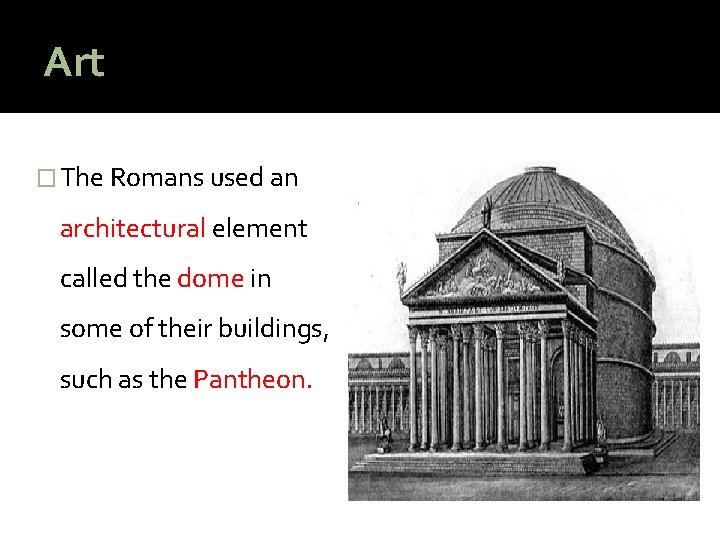 Art � The Romans used an architectural element called the dome in some of