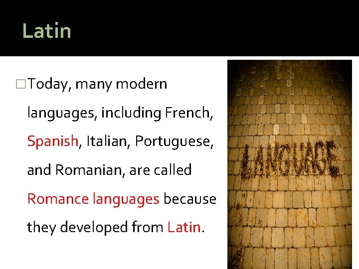 Latin �Today, many modern languages, including French, Spanish, Italian, Portuguese, and Romanian, are called