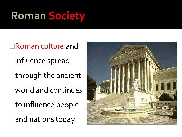 Roman Society �Roman culture and influence spread through the ancient world and continues to