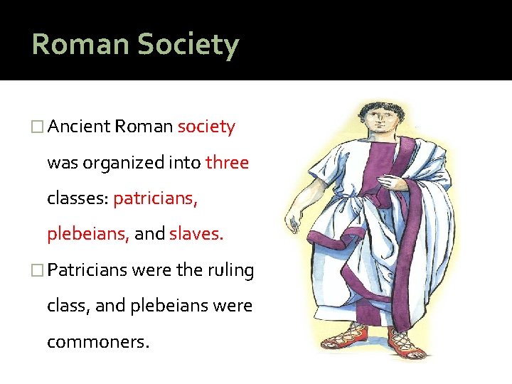 Roman Society � Ancient Roman society was organized into three classes: patricians, plebeians, and