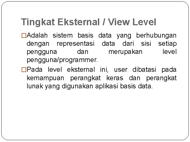 Tingkat Eksternal / View Level �Adalah sistem basis data yang berhubungan dengan representasi data Tingkat Eksternal / View Level �Adalah sistem basis data yang berhubungan dengan representasi data