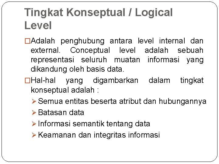 Tingkat Konseptual / Logical Level �Adalah penghubung antara level internal dan external. Conceptual level Tingkat Konseptual / Logical Level �Adalah penghubung antara level internal dan external. Conceptual level