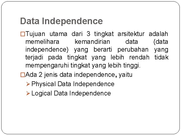 Data Independence �Tujuan utama dari 3 tingkat arsitektur adalah memelihara kemandirian data (data independence) Data Independence �Tujuan utama dari 3 tingkat arsitektur adalah memelihara kemandirian data (data independence)