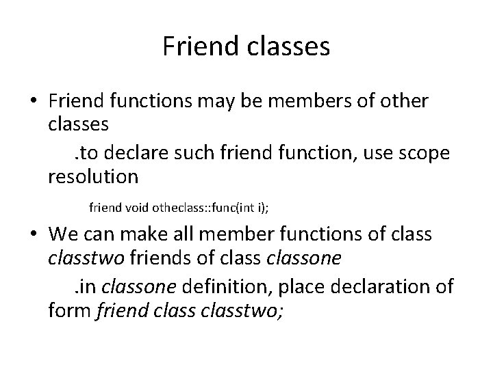 Friend classes • Friend functions may be members of other classes. to declare such