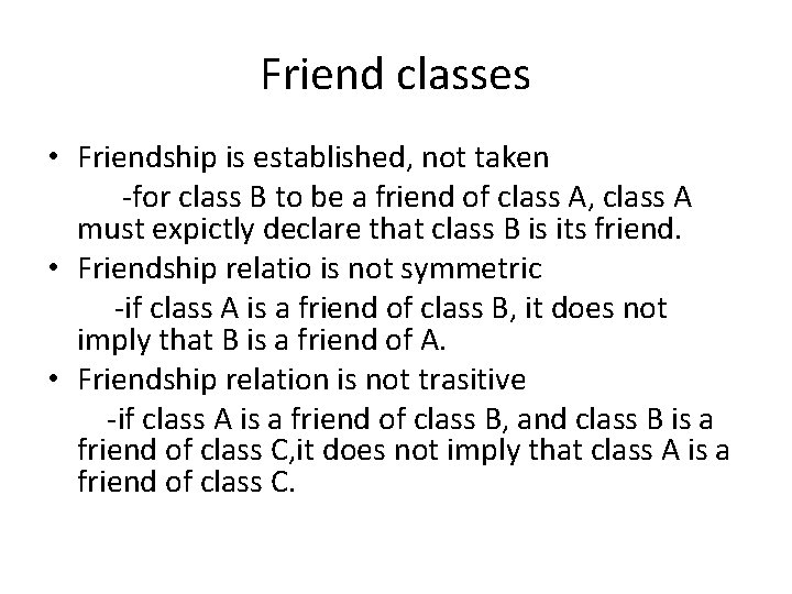 Friend classes • Friendship is established, not taken -for class B to be a