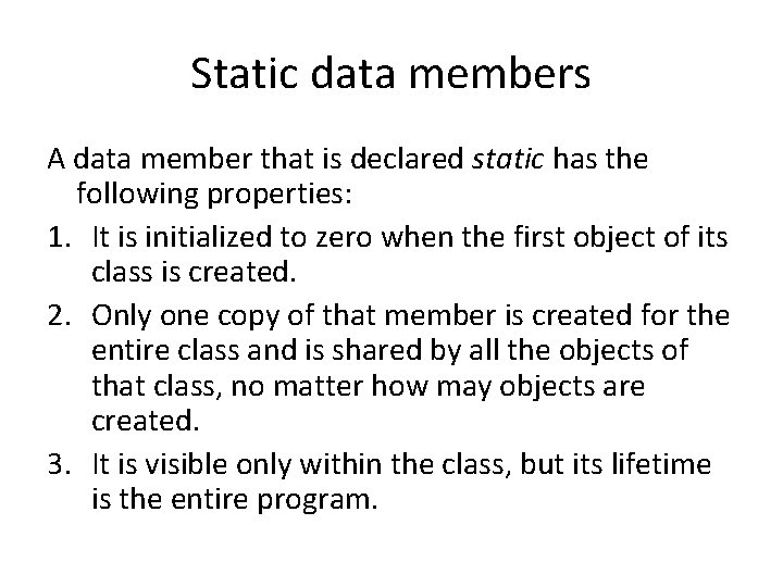 Static data members A data member that is declared static has the following properties: