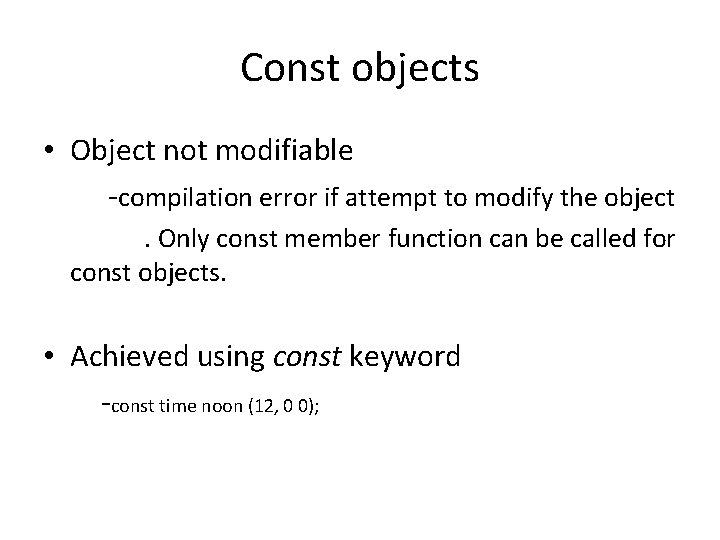 Const objects • Object not modifiable -compilation error if attempt to modify the object.