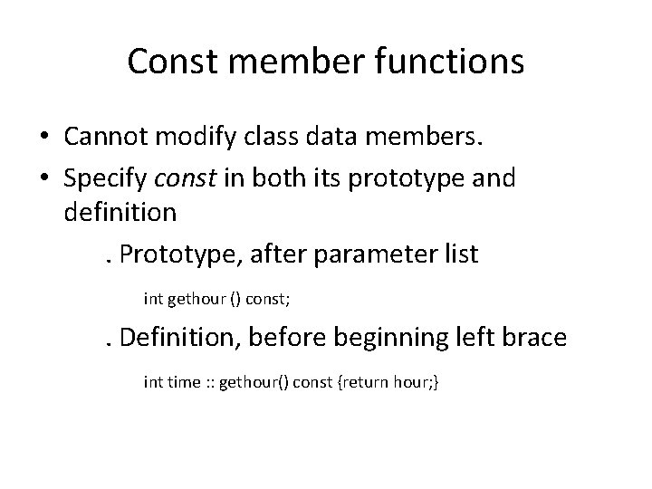 Const member functions • Cannot modify class data members. • Specify const in both