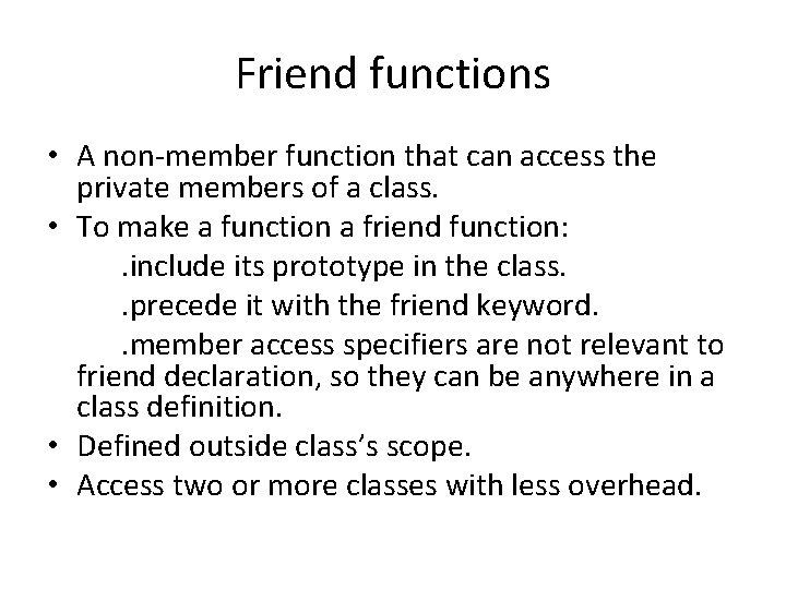 Friend functions • A non-member function that can access the private members of a