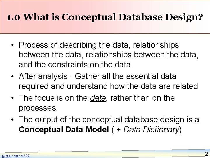 1. 0 What is Conceptual Database Design? • Process of describing the data, relationships