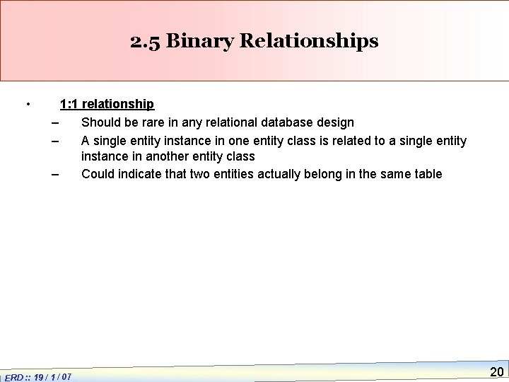 2. 5 Binary Relationships • 1: 1 relationship – Should be rare in any
