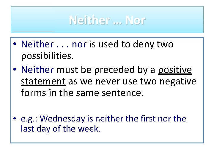 Neither … Nor • Neither. . . nor is used to deny two possibilities.