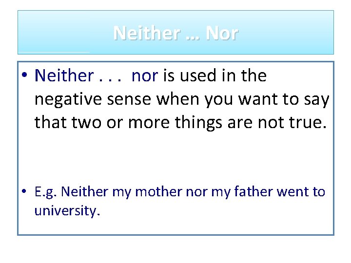 Neither … Nor • Neither. . . nor is used in the negative sense