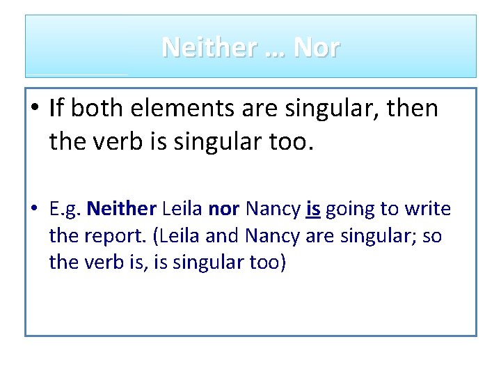 Neither … Nor • If both elements are singular, then the verb is singular