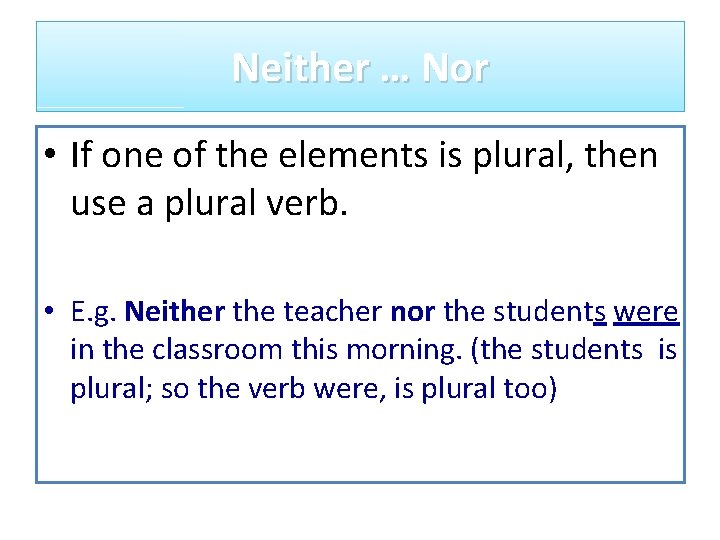 Neither … Nor • If one of the elements is plural, then use a