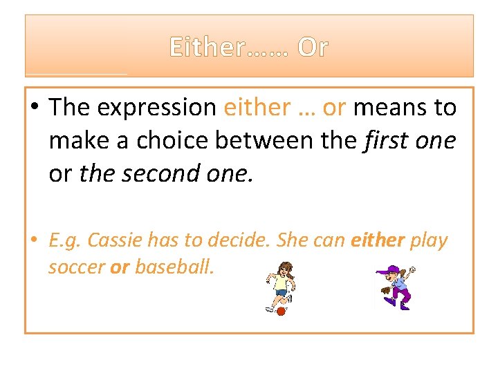 Either…… Or • The expression either … or means to make a choice between