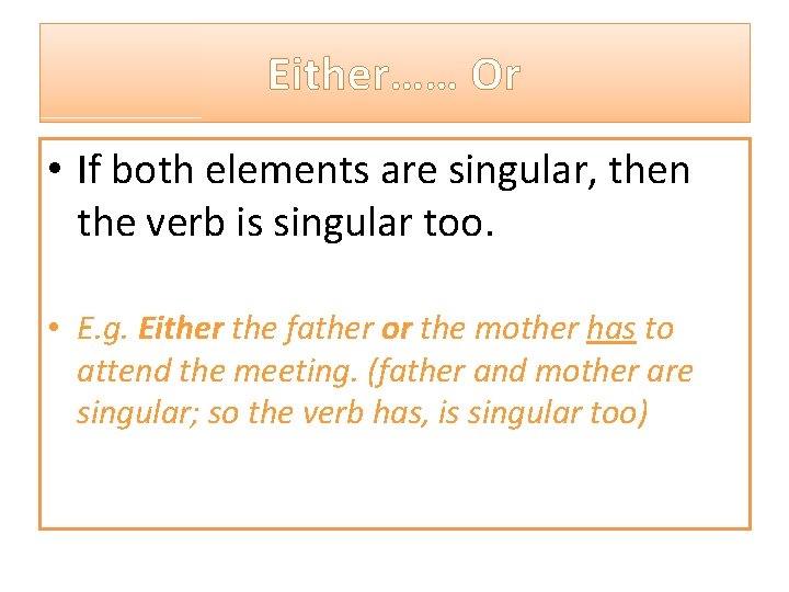 Either…… Or • If both elements are singular, then the verb is singular too.