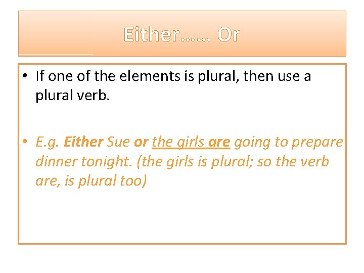 Either…… Or • If one of the elements is plural, then use a plural