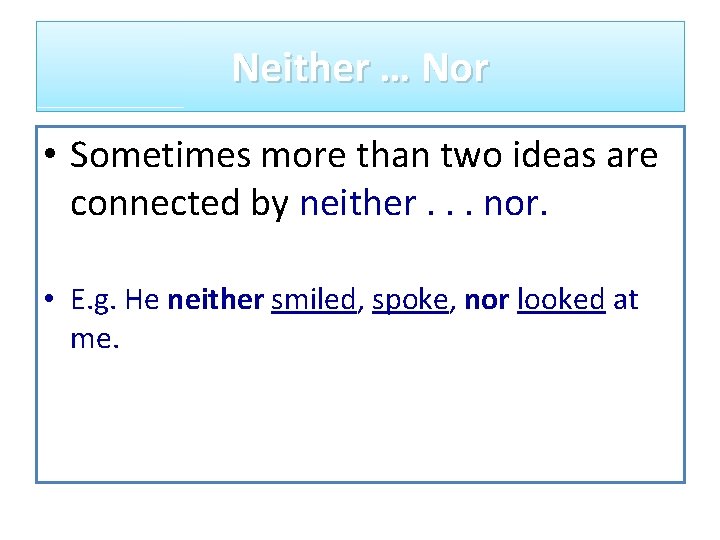 Neither … Nor • Sometimes more than two ideas are connected by neither. .