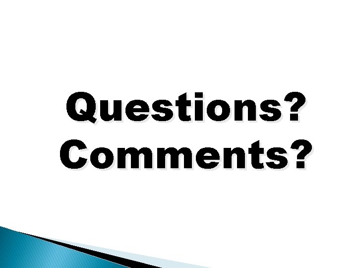 Questions? Comments? 