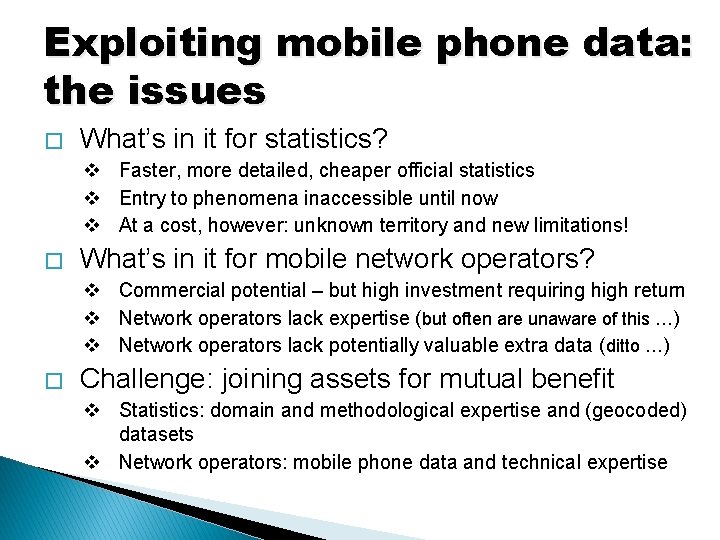 Exploiting mobile phone data: the issues � What’s in it for statistics? v Faster,
