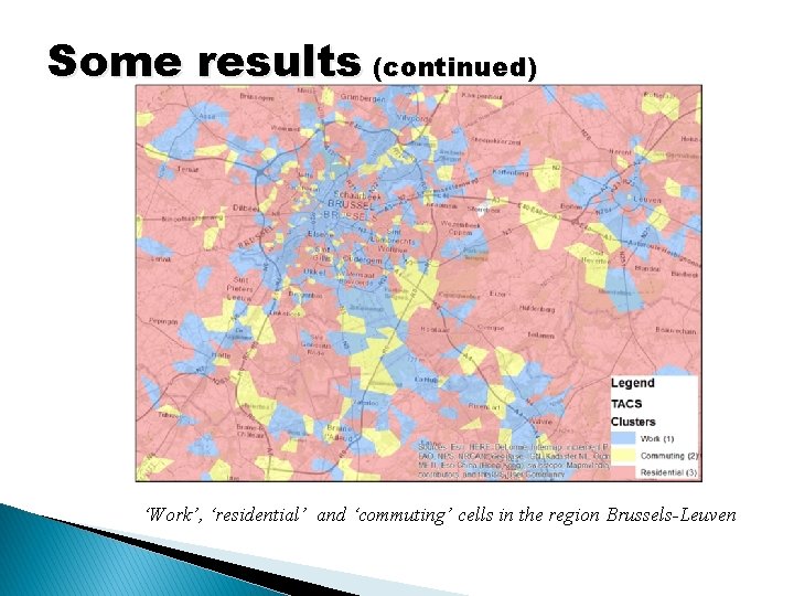 Some results (continued) ‘Work’, ‘residential’ and ‘commuting’ cells in the region Brussels-Leuven 