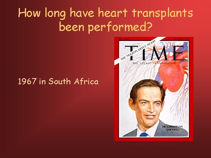 How long have heart transplants been performed? 1967 in South Africa 