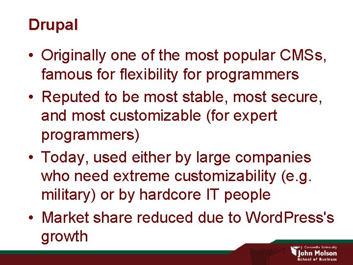 Drupal • Originally one of the most popular CMSs, famous for flexibility for programmers Drupal • Originally one of the most popular CMSs, famous for flexibility for programmers