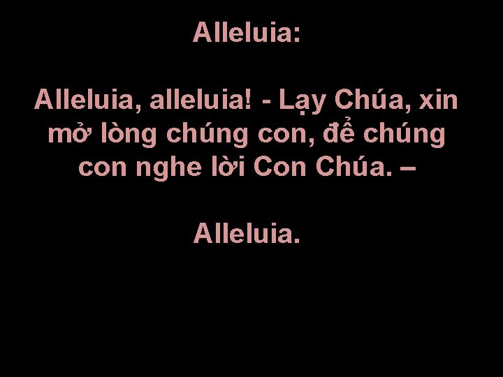 Alleluia: Alleluia, alleluia! - Lạy Chúa, xin mở lòng chúng con, để chúng con