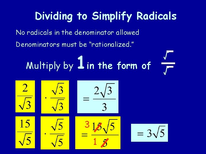 Dividing to Simplify Radicals No radicals in the denominator allowed Denominators must be “rationalized.