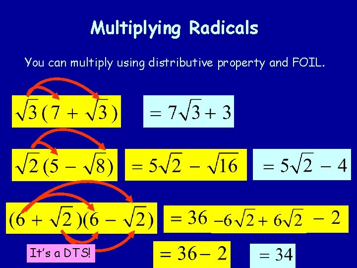 Multiplying Radicals You can multiply using distributive property and FOIL. It’s a DTS! 