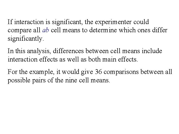 If interaction is significant, the experimenter could compare all ab cell means to determine