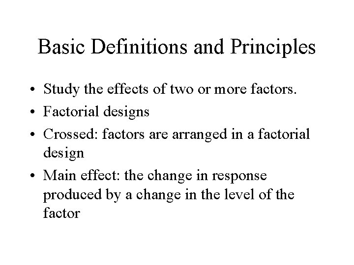 Basic Definitions and Principles • Study the effects of two or more factors. •