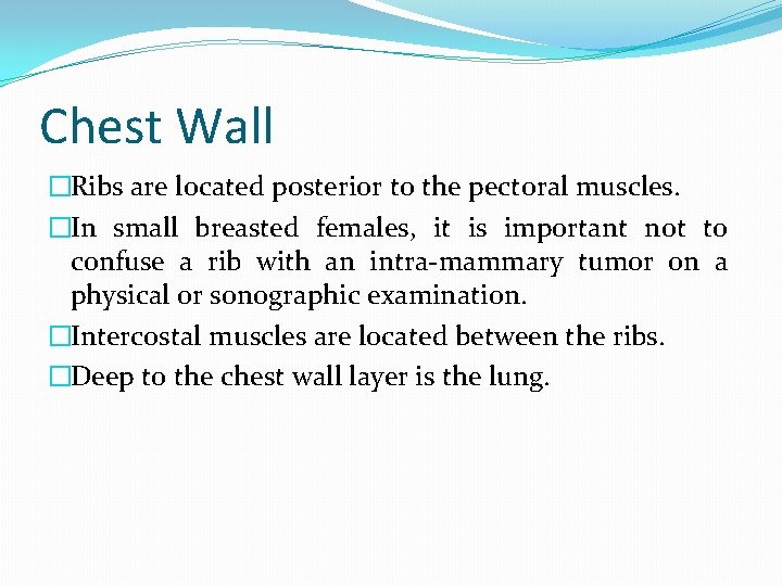 Chest Wall �Ribs are located posterior to the pectoral muscles. �In small breasted females,