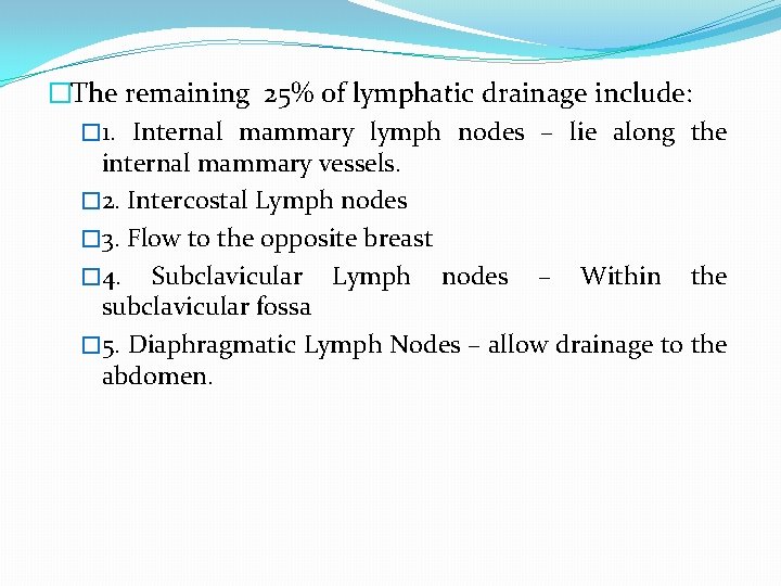 �The remaining 25% of lymphatic drainage include: � 1. Internal mammary lymph nodes –