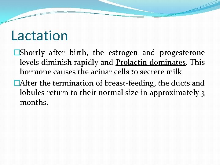 Lactation �Shortly after birth, the estrogen and progesterone levels diminish rapidly and Prolactin dominates.