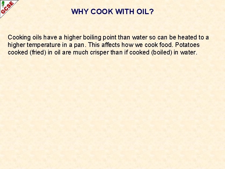 WHY COOK WITH OIL? Cooking oils have a higher boiling point than water so