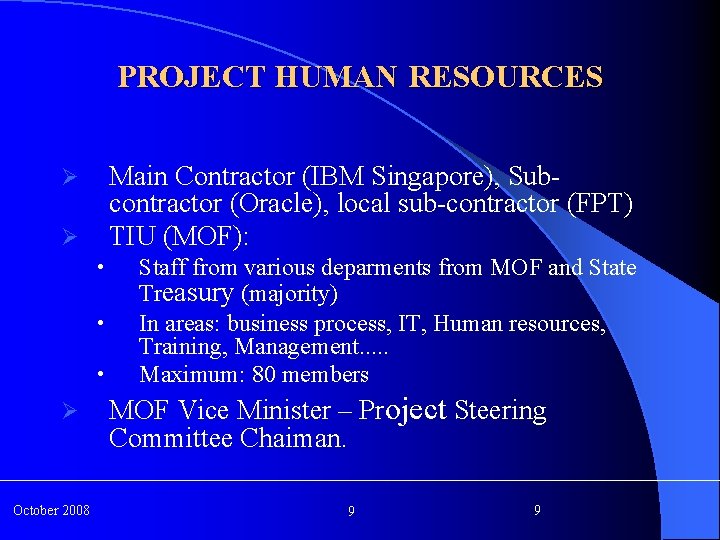 PROJECT HUMAN RESOURCES Main Contractor (IBM Singapore), Subcontractor (Oracle), local sub-contractor (FPT) TIU (MOF):