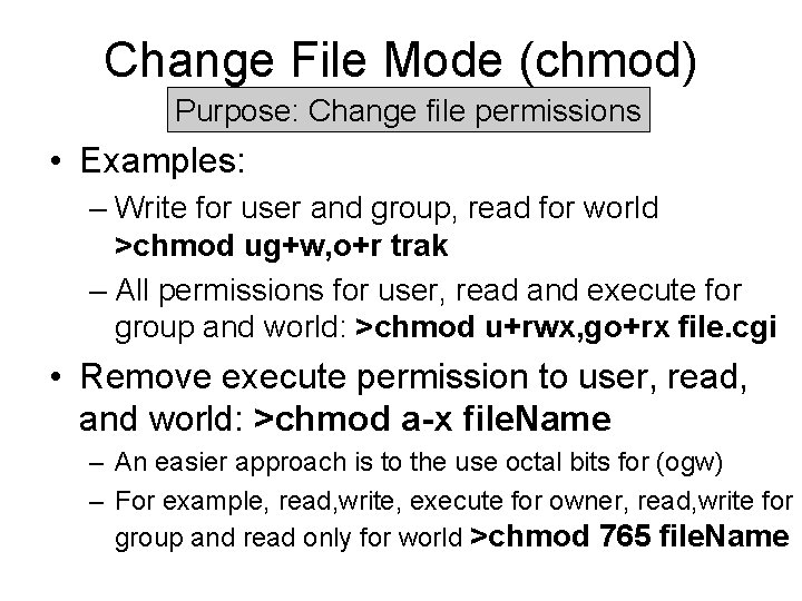 Change File Mode (chmod) Purpose: Change file permissions • Examples: – Write for user Change File Mode (chmod) Purpose: Change file permissions • Examples: – Write for user