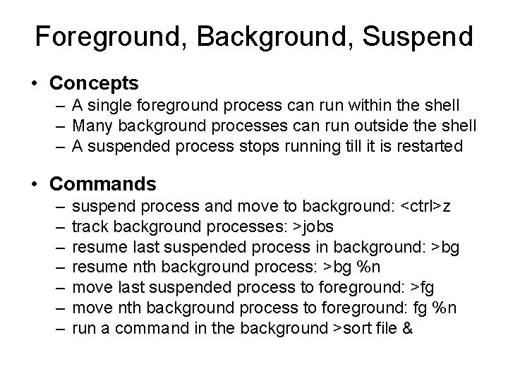 Foreground, Background, Suspend • Concepts – A single foreground process can run within the Foreground, Background, Suspend • Concepts – A single foreground process can run within the