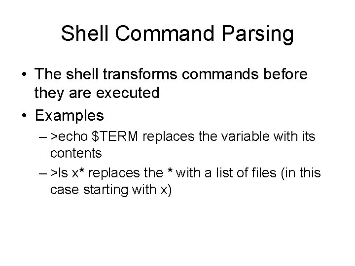 Shell Command Parsing • The shell transforms commands before they are executed • Examples Shell Command Parsing • The shell transforms commands before they are executed • Examples
